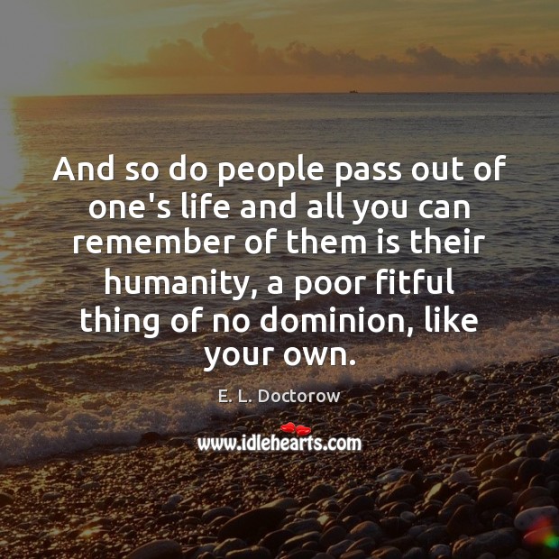 And so do people pass out of one’s life and all you E. L. Doctorow Picture Quote