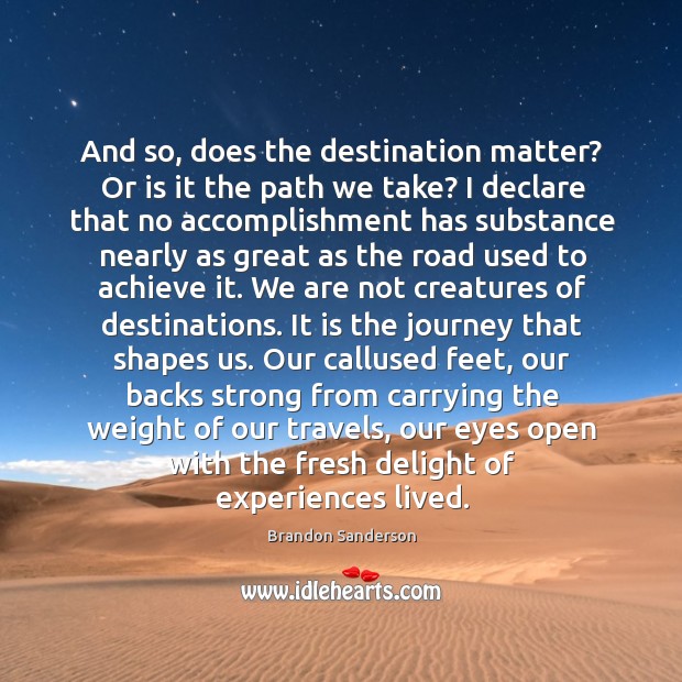 And so, does the destination matter? Or is it the path we Brandon Sanderson Picture Quote