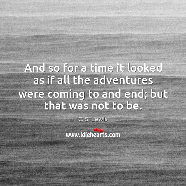 And so for a time it looked as if all the adventures C. S. Lewis Picture Quote