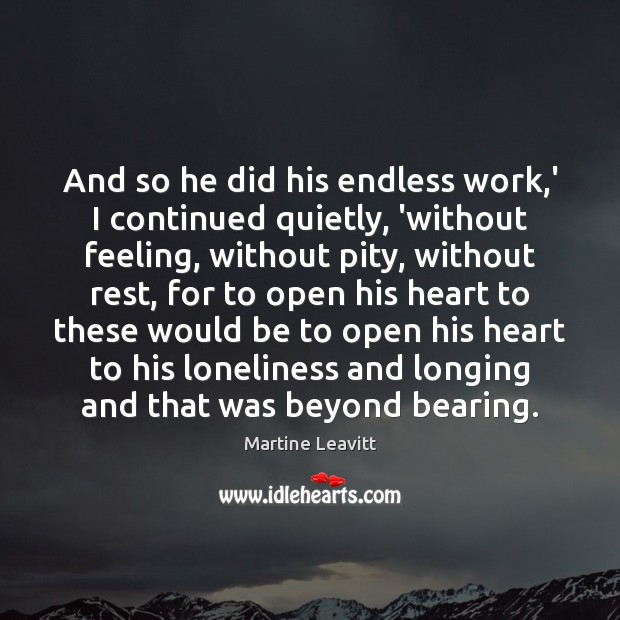 And so he did his endless work,’ I continued quietly, ‘without Martine Leavitt Picture Quote