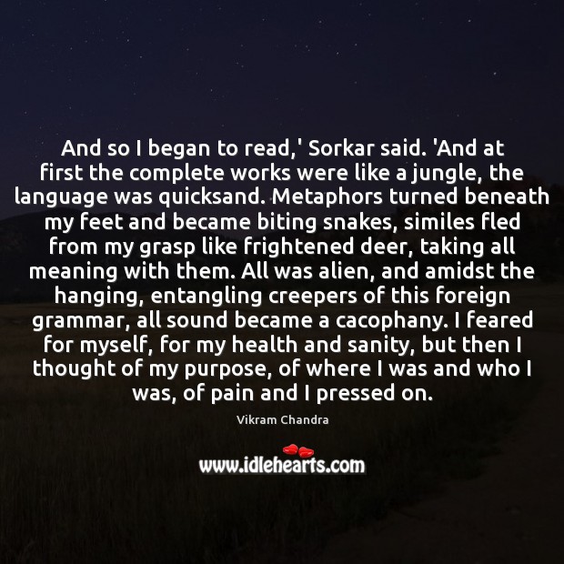 And so I began to read,’ Sorkar said. ‘And at first Vikram Chandra Picture Quote