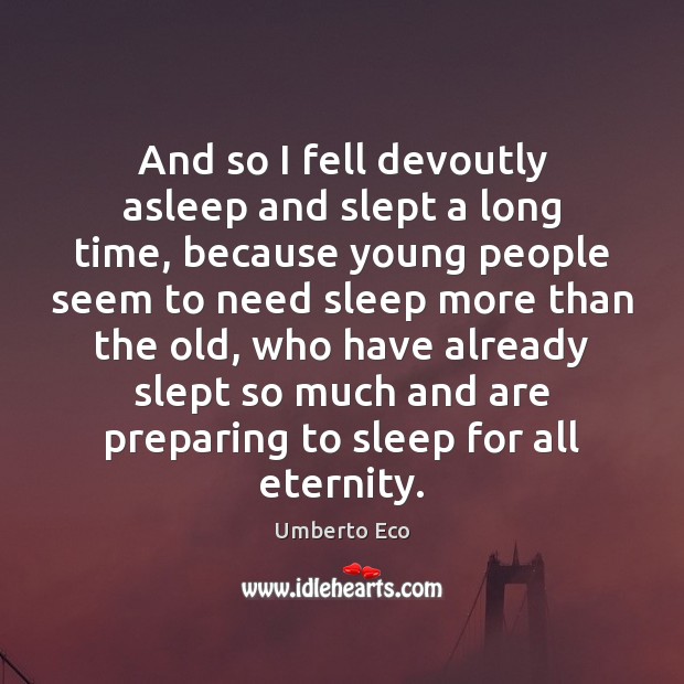 And so I fell devoutly asleep and slept a long time, because Umberto Eco Picture Quote