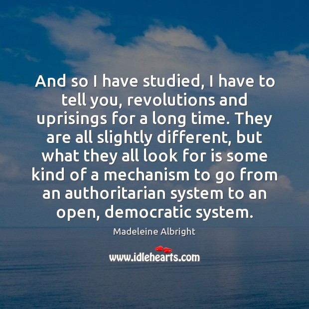 And so I have studied, I have to tell you, revolutions and Madeleine Albright Picture Quote