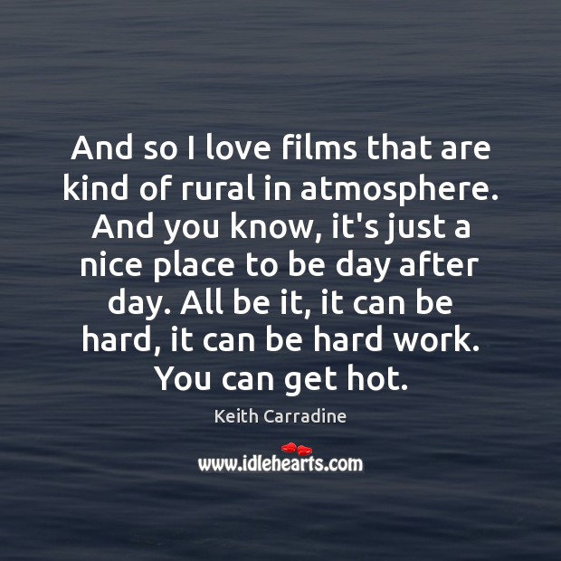And so I love films that are kind of rural in atmosphere. Keith Carradine Picture Quote