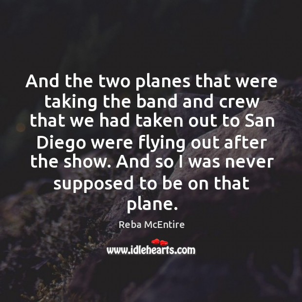 And so I was never supposed to be on that plane. Reba McEntire Picture Quote