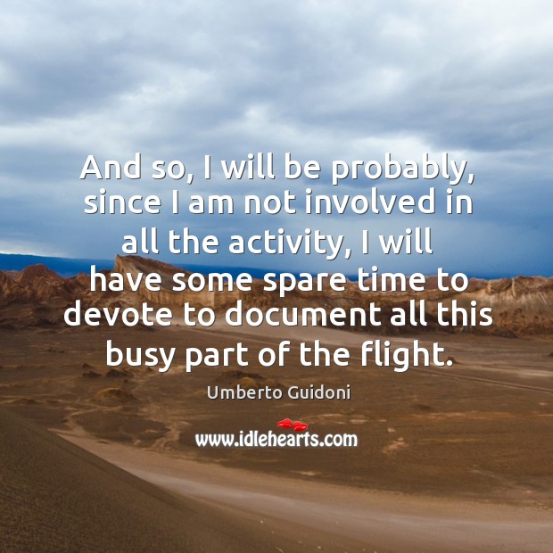 And so, I will be probably, since I am not involved in all the activity Umberto Guidoni Picture Quote