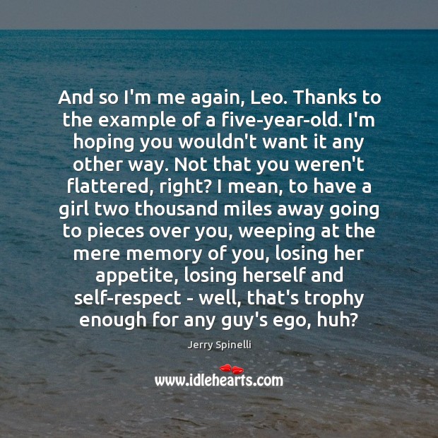 And so I’m me again, Leo. Thanks to the example of a Jerry Spinelli Picture Quote