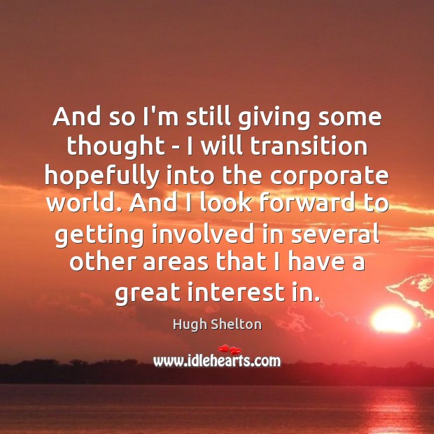 And so I’m still giving some thought – I will transition hopefully Hugh Shelton Picture Quote