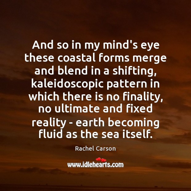 And so in my mind’s eye these coastal forms merge and blend Rachel Carson Picture Quote