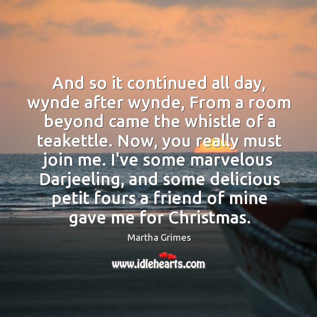 And so it continued all day, wynde after wynde, From a room Martha Grimes Picture Quote