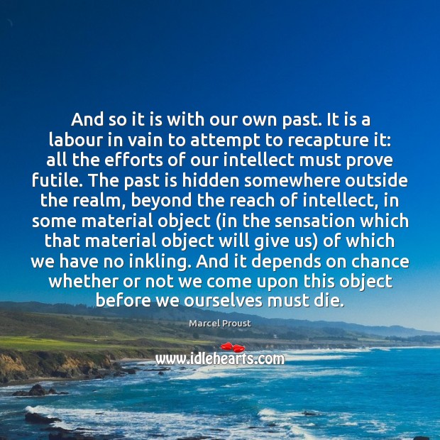 And so it is with our own past. It is a labour Hidden Quotes Image