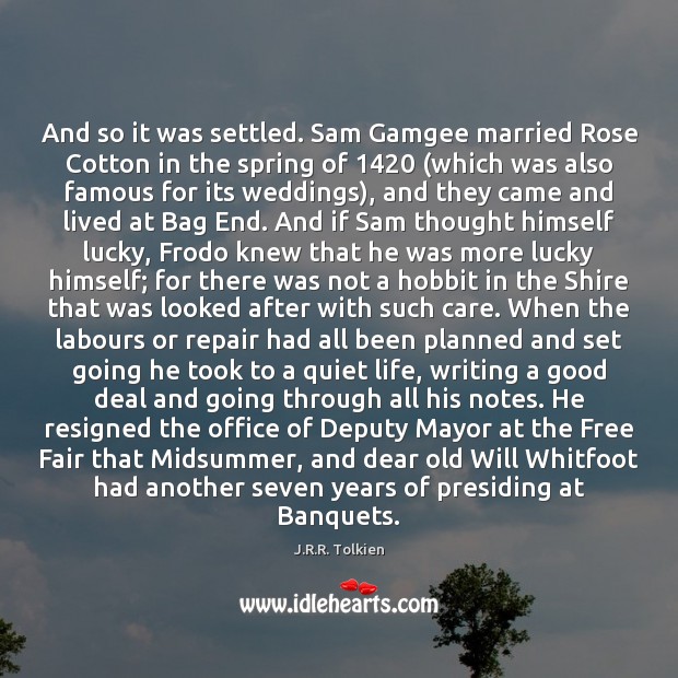 And so it was settled. Sam Gamgee married Rose Cotton in the J.R.R. Tolkien Picture Quote