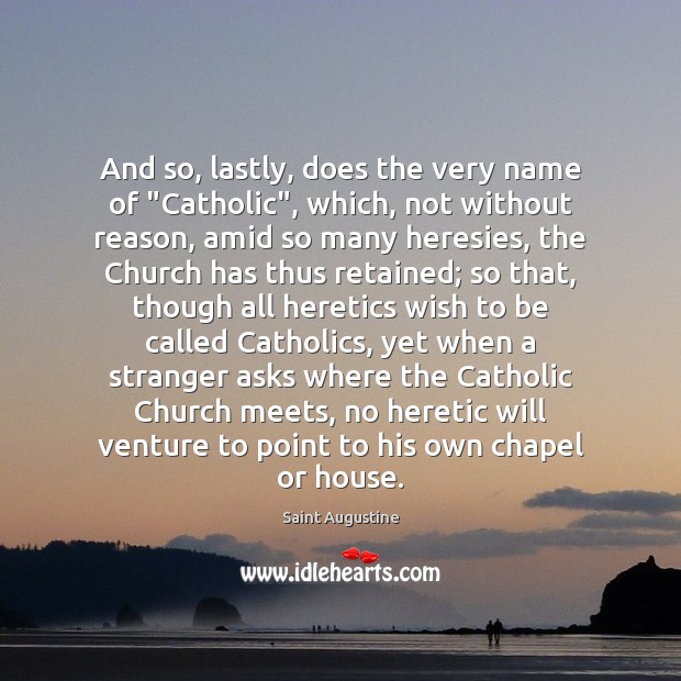 And so, lastly, does the very name of “Catholic”, which, not without Saint Augustine Picture Quote