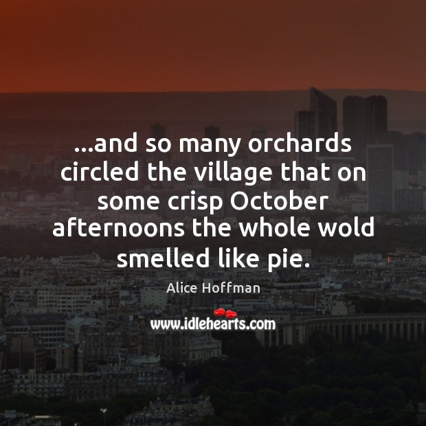 …and so many orchards circled the village that on some crisp October Alice Hoffman Picture Quote