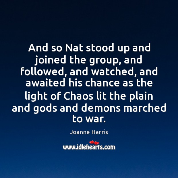And so Nat stood up and joined the group, and followed, and Joanne Harris Picture Quote