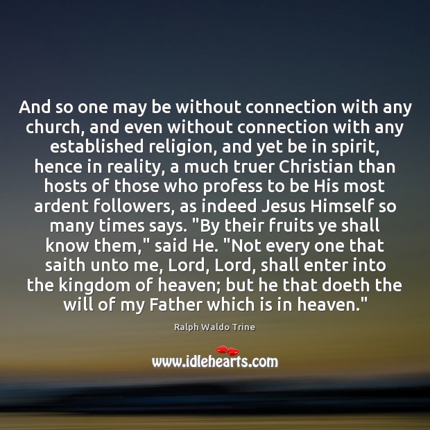And so one may be without connection with any church, and even Ralph Waldo Trine Picture Quote