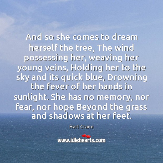 And so she comes to dream herself the tree, The wind possessing Hart Crane Picture Quote