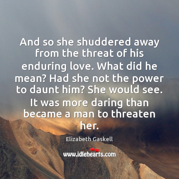 And so she shuddered away from the threat of his enduring love. Elizabeth Gaskell Picture Quote