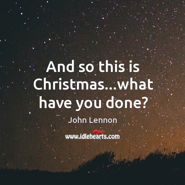And so this is Christmas…what have you done? John Lennon Picture Quote