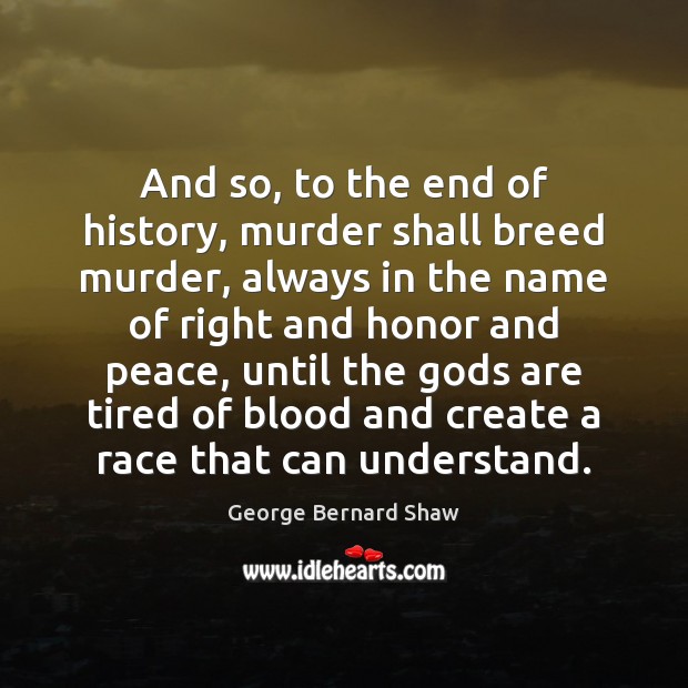 And so, to the end of history, murder shall breed murder, always George Bernard Shaw Picture Quote