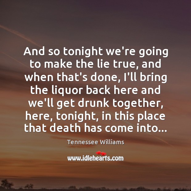 And so tonight we’re going to make the lie true, and when Tennessee Williams Picture Quote