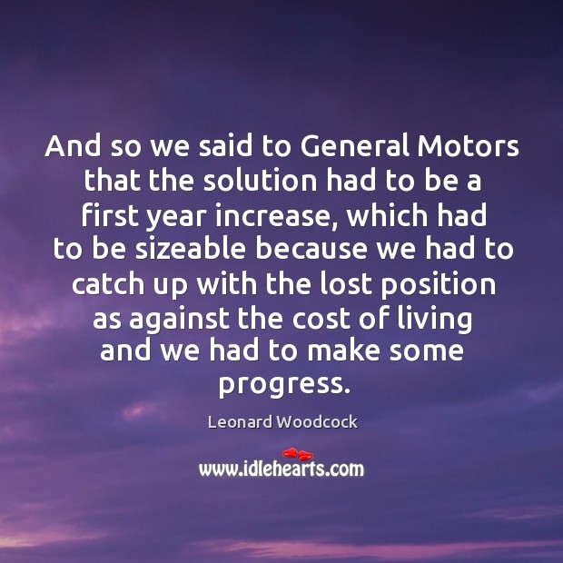 And so we said to general motors that the solution had to be a first year increase Leonard Woodcock Picture Quote