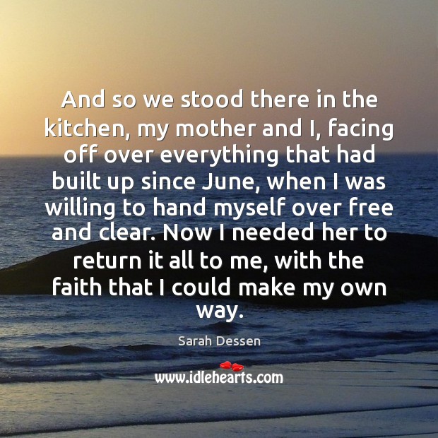 And so we stood there in the kitchen, my mother and I, Sarah Dessen Picture Quote