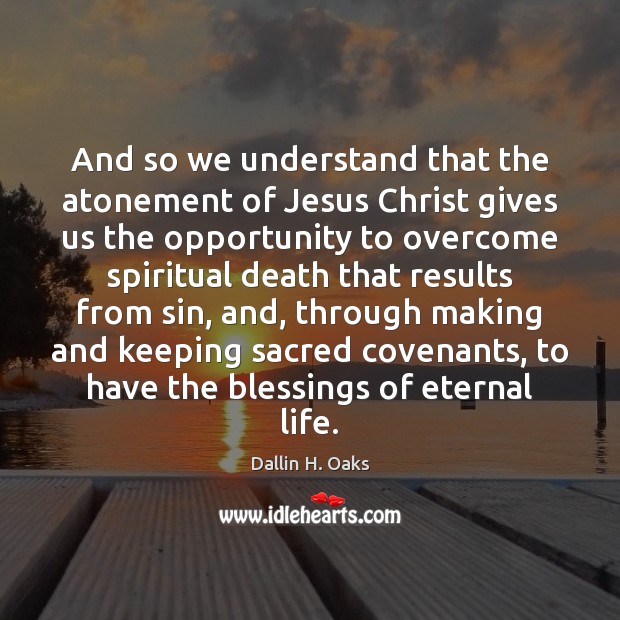 And so we understand that the atonement of Jesus Christ gives us Dallin H. Oaks Picture Quote