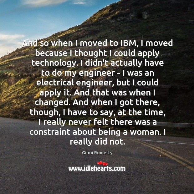 And so when I moved to IBM, I moved because I thought Ginni Rometty Picture Quote
