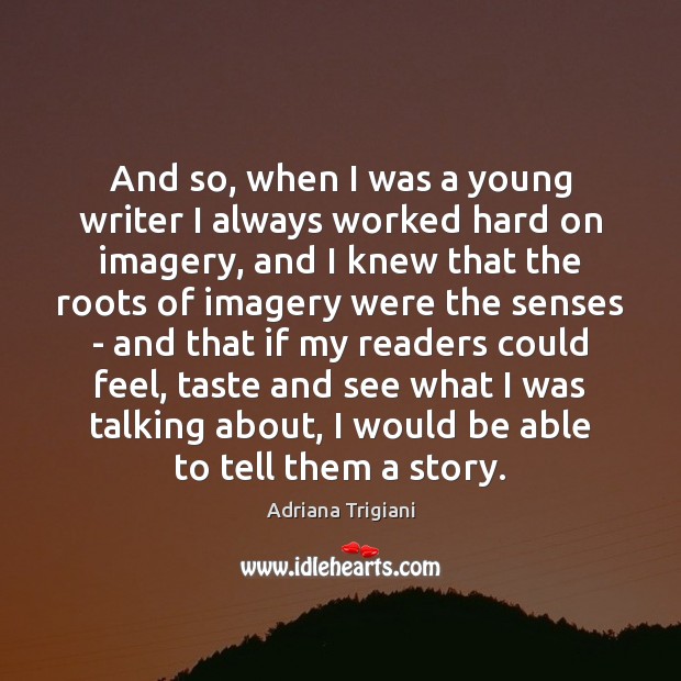 And so, when I was a young writer I always worked hard Adriana Trigiani Picture Quote