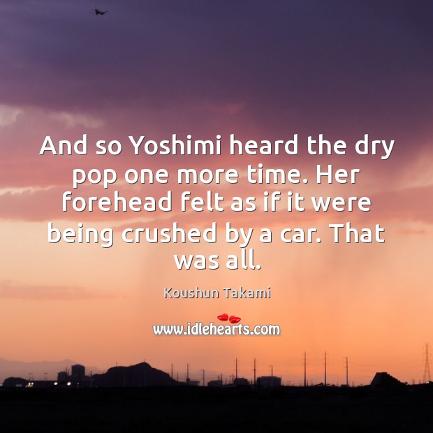 And so Yoshimi heard the dry pop one more time. Her forehead Koushun Takami Picture Quote