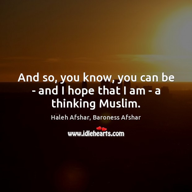 And so, you know, you can be – and I hope that I am – a thinking Muslim. Image
