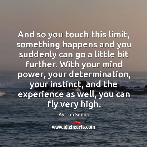 And so you touch this limit, something happens and you suddenly can go a little bit further. Determination Quotes Image