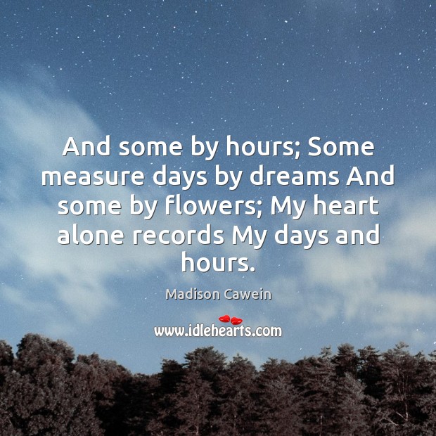 And some by hours; Some measure days by dreams And some by Madison Cawein Picture Quote