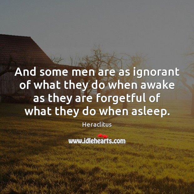 And some men are as ignorant of what they do when awake Heraclitus Picture Quote