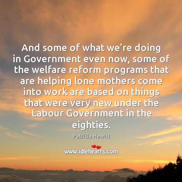And some of what we’re doing in government even now, some of the Patricia Hewitt Picture Quote