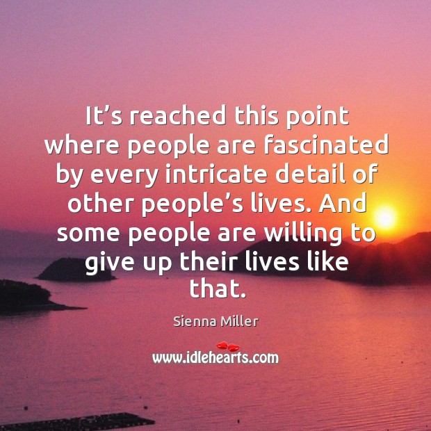 And some people are willing to give up their lives like that. Sienna Miller Picture Quote