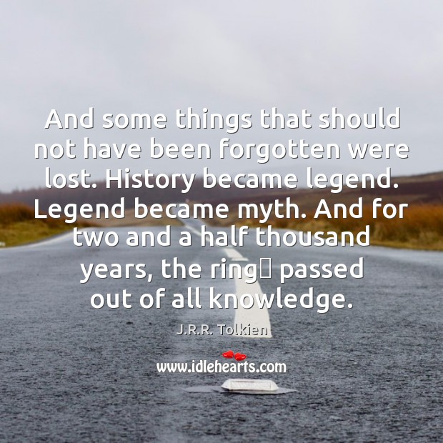 And some things that should not have been forgotten were lost. History J.R.R. Tolkien Picture Quote