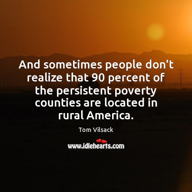 And sometimes people don’t realize that 90 percent of the persistent poverty counties Image