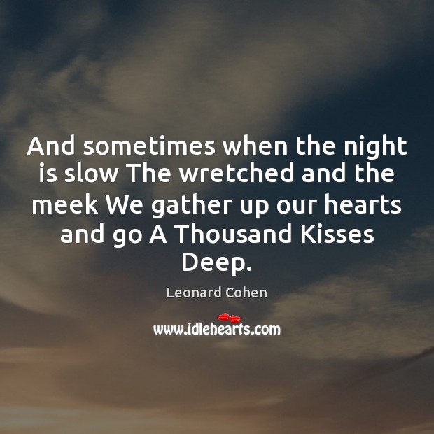 And sometimes when the night is slow The wretched and the meek Leonard Cohen Picture Quote