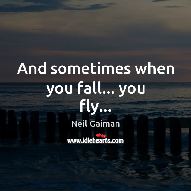 And sometimes when you fall… you fly… Neil Gaiman Picture Quote