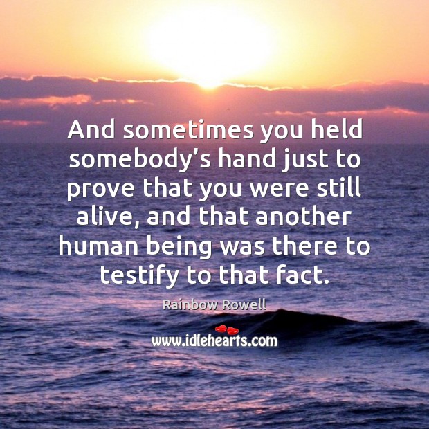 And sometimes you held somebody’s hand just to prove that you Image