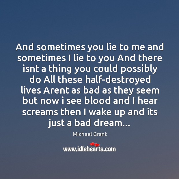 And sometimes you lie to me and sometimes I lie to you Michael Grant Picture Quote