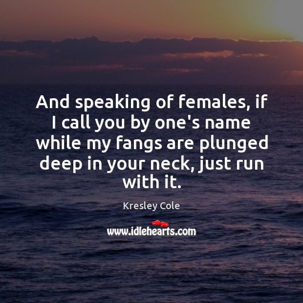 And speaking of females, if I call you by one’s name while Kresley Cole Picture Quote