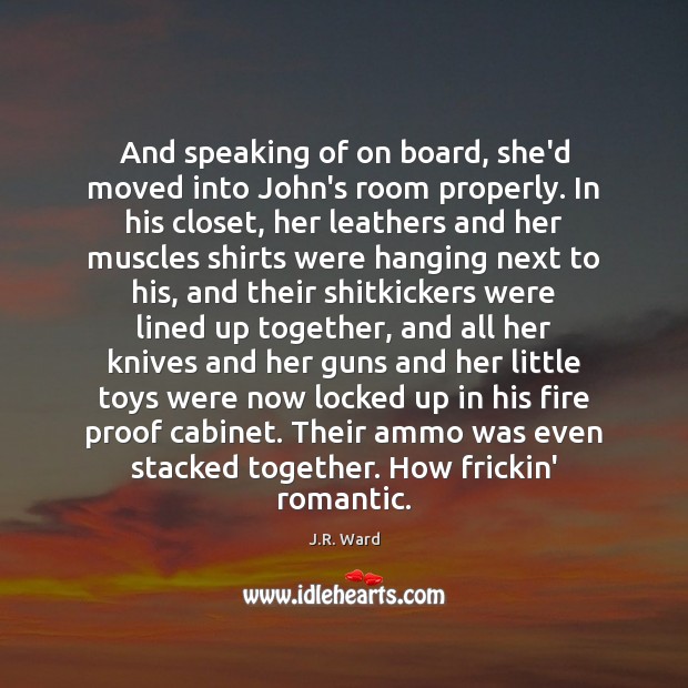 And speaking of on board, she’d moved into John’s room properly. In J.R. Ward Picture Quote