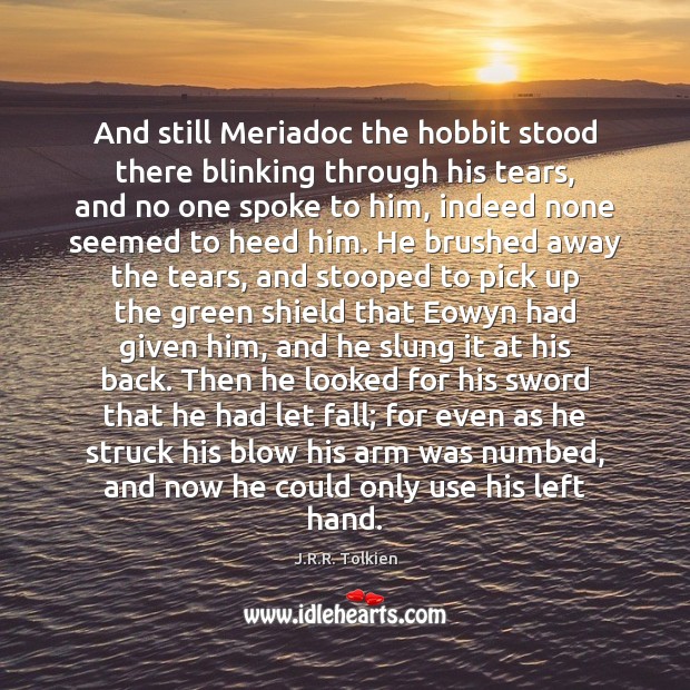 And still Meriadoc the hobbit stood there blinking through his tears, and J.R.R. Tolkien Picture Quote