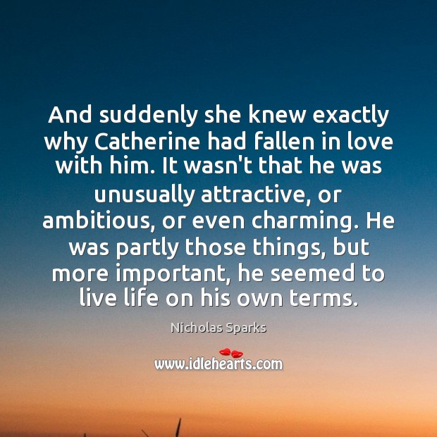 And suddenly she knew exactly why Catherine had fallen in love with Nicholas Sparks Picture Quote