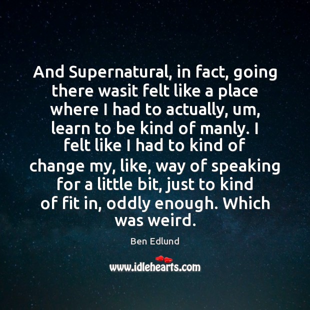 And Supernatural, in fact, going there wasit felt like a place where Image
