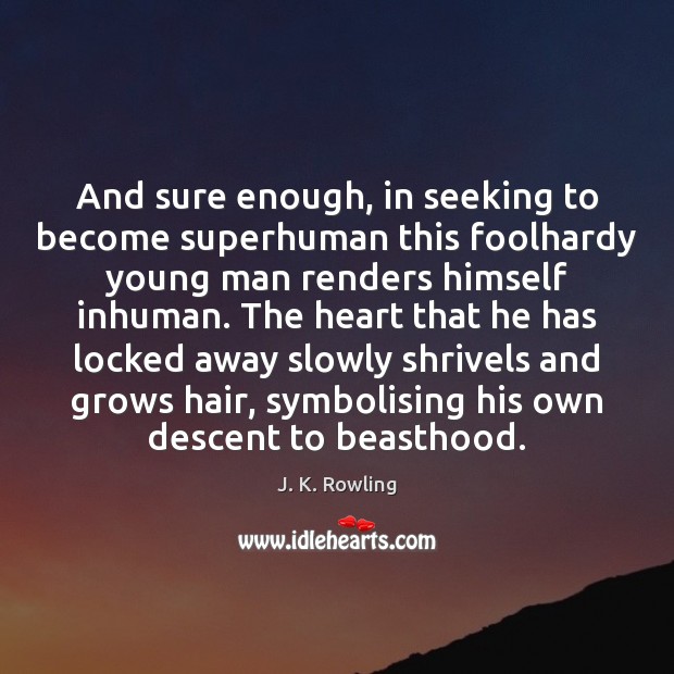 And sure enough, in seeking to become superhuman this foolhardy young man J. K. Rowling Picture Quote