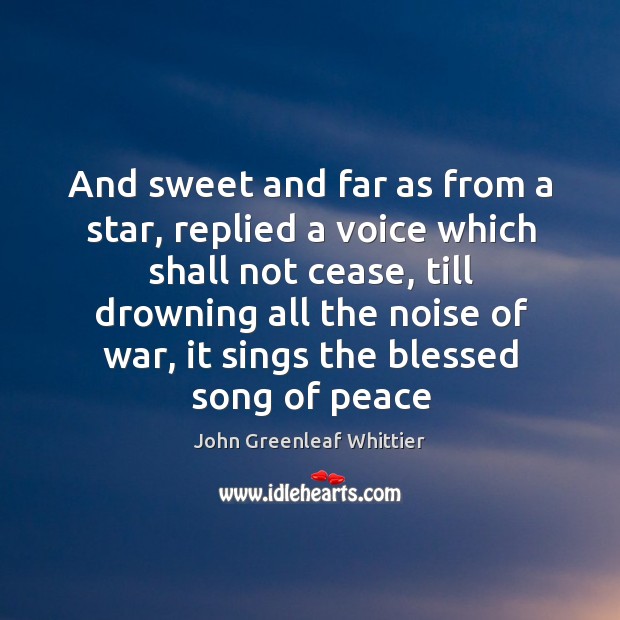 And sweet and far as from a star, replied a voice which John Greenleaf Whittier Picture Quote